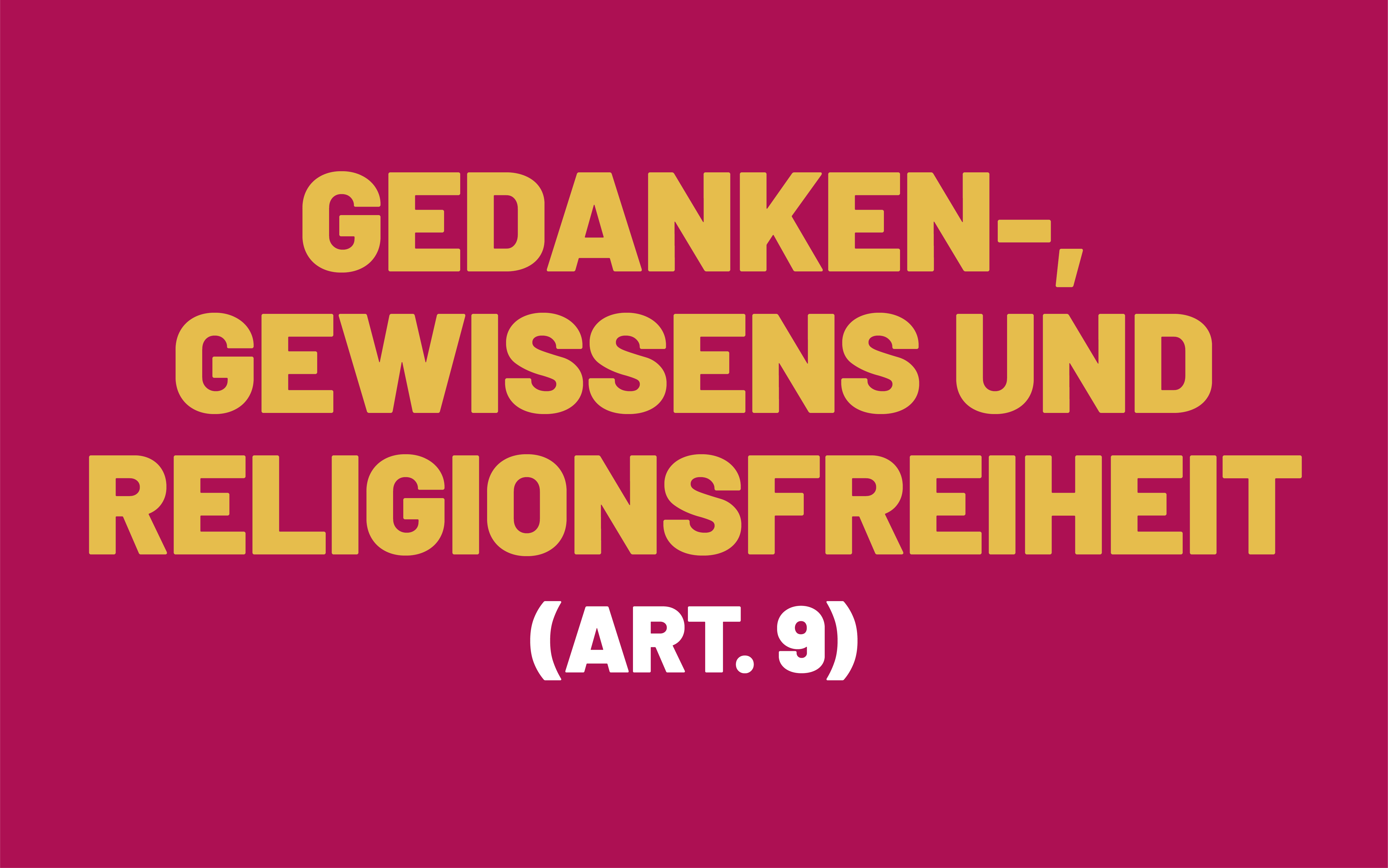 Das Bild besteht aus dem Wortlaut des Artikels 9 der Europäischen Menschenrechtskonvention; dieser heisst: Gedanken-, Gewissens- und Religionsfreiheit.